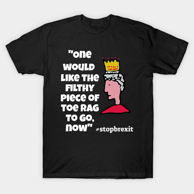 "One would like the filthy piece of toe-rag to go now"Queen T-Shirt by KristinaEvans126